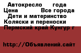 Автокресло 0-4 года › Цена ­ 3 000 - Все города Дети и материнство » Коляски и переноски   . Пермский край,Кунгур г.